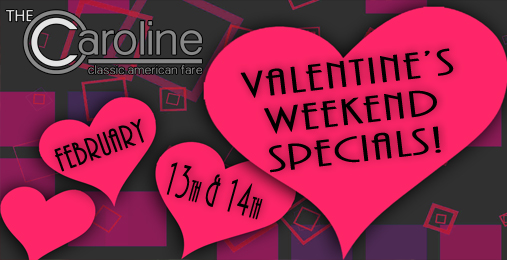 Valentine’s Weekend Specials