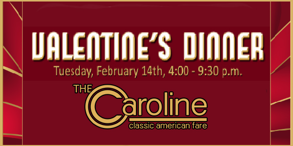 Valentine’s Dinner | February 14th, 4 – 9:30pm